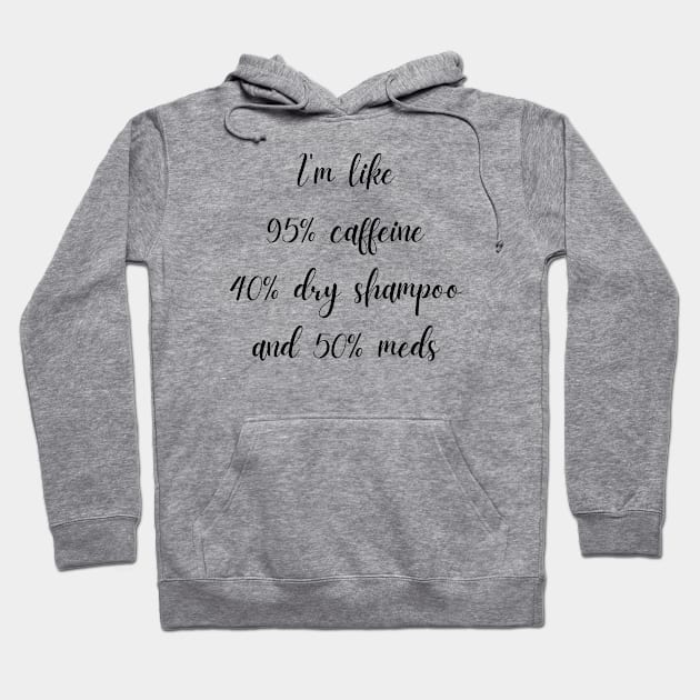 Caffeine Dry Shampoo and Meds Hoodie by Chronically Thriving